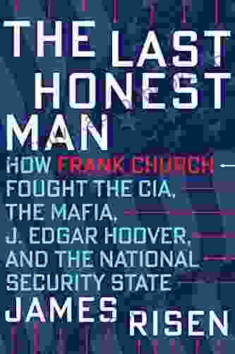The Last Honest Man: How Frank Church Fought The CIA The Mafia J Edgar Hoover And The National Security State