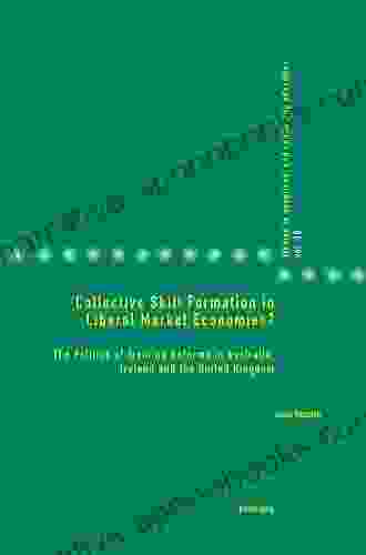 Collective Skill Formation In Liberal Market Economies?: The Politics Of Training Reforms In Australia Ireland And The United Kingdom (Studies In Vocational And Continuing Education 16)