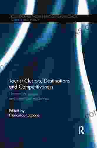 Tourist Clusters Destinations and Competitiveness: Theoretical issues and empirical evidences (Routledge Advances in Regional Economics Science and Policy 14)