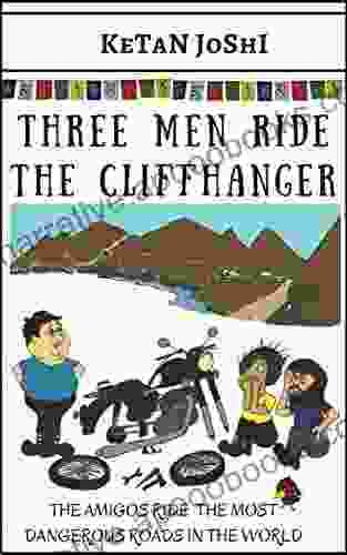 Three Men Ride The Cliffhanger: The Amigos Ride The Most Dangerous Roads In The World (Three Men On Motorcycles 4)