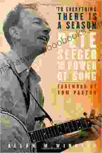 To Everything There Is A Season : Pete Seeger And The Power Of Song (New Narratives In American History)