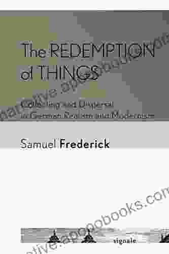 The Redemption Of Things: Collecting And Dispersal In German Realism And Modernism (Signale: Modern German Letters Cultures And Thought)