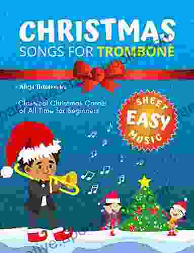 Christmas Songs for Trombone: Easy Sheet Music for Beginners Children and Students of All Ages I Chord Symbols I Lyric I Popular Classical Carols of All Time I First of Trombone Solo BIG Notes