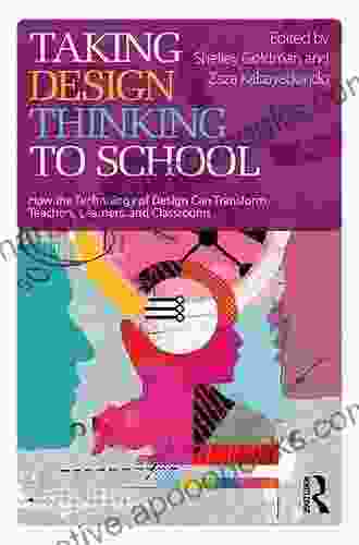 Taking Design Thinking to School: How the Technology of Design Can Transform Teachers Learners and Classrooms