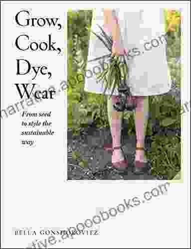 Grow Cook Dye Wear: From Seed To Style The Sustainable Way
