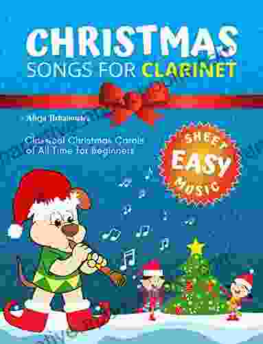 Christmas Songs For Clarinet: Easy Sheet Music For Beginners Children And Students Of All Ages I Chord Symbols In C I Lyric I Popular Classical Carols Of All Time I First Of Clarinet Solo Simple