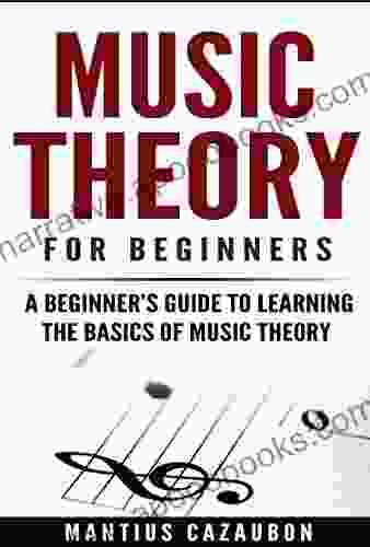 Music Theory For Beginners: A Beginner S Guide To Learning The Basics Of Music Theory
