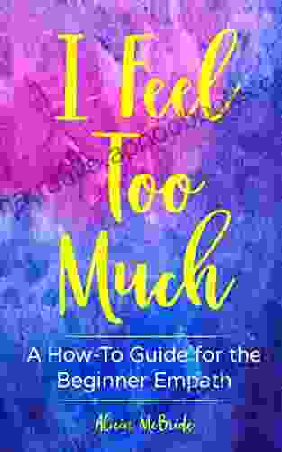 I Feel Too Much: A How To Guide For The Beginner Empath