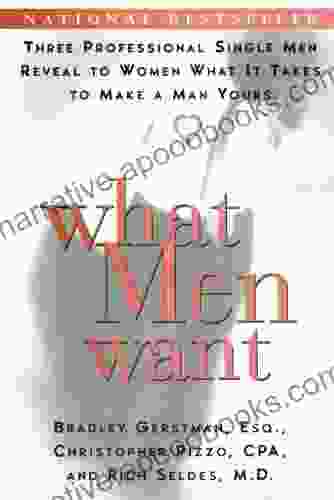 What Men Want: Three Professional Single Men Reveal to Women What It Takes to Make a Man Yours