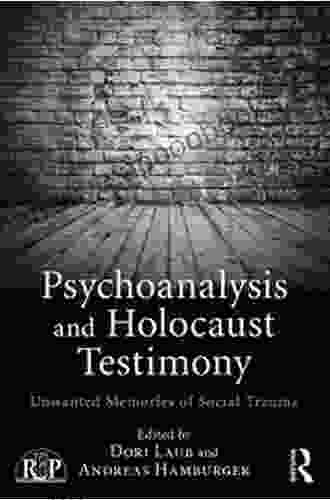 Psychoanalysis And Holocaust Testimony: Unwanted Memories Of Social Trauma (Relational Perspectives Series)