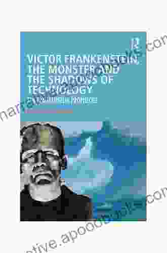 Victor Frankenstein the Monster and the Shadows of Technology: The Frankenstein Prophecies