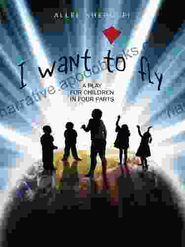 I want to fly: A PLAY FOR CHILDREN IN FOUR PARTS