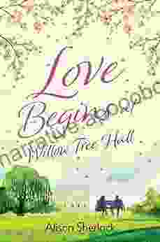 Love Begins At Willow Tree Hall: A Warm Witty And Heartwarming Read (The Willow Tree Hall 1)