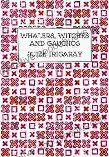 Whalers Witches And Gauchos Julie Irigaray