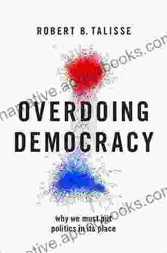 Overdoing Democracy: Why We Must Put Politics In Its Place